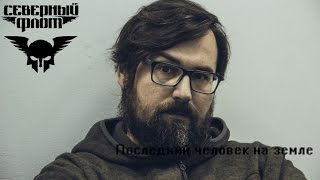 Северный Флот – Последний человек на Земле Северный Флот – Последний человек на Земле