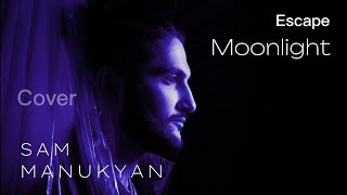 Escape - Moonlight (Cover version - SAM MANUKYAN)