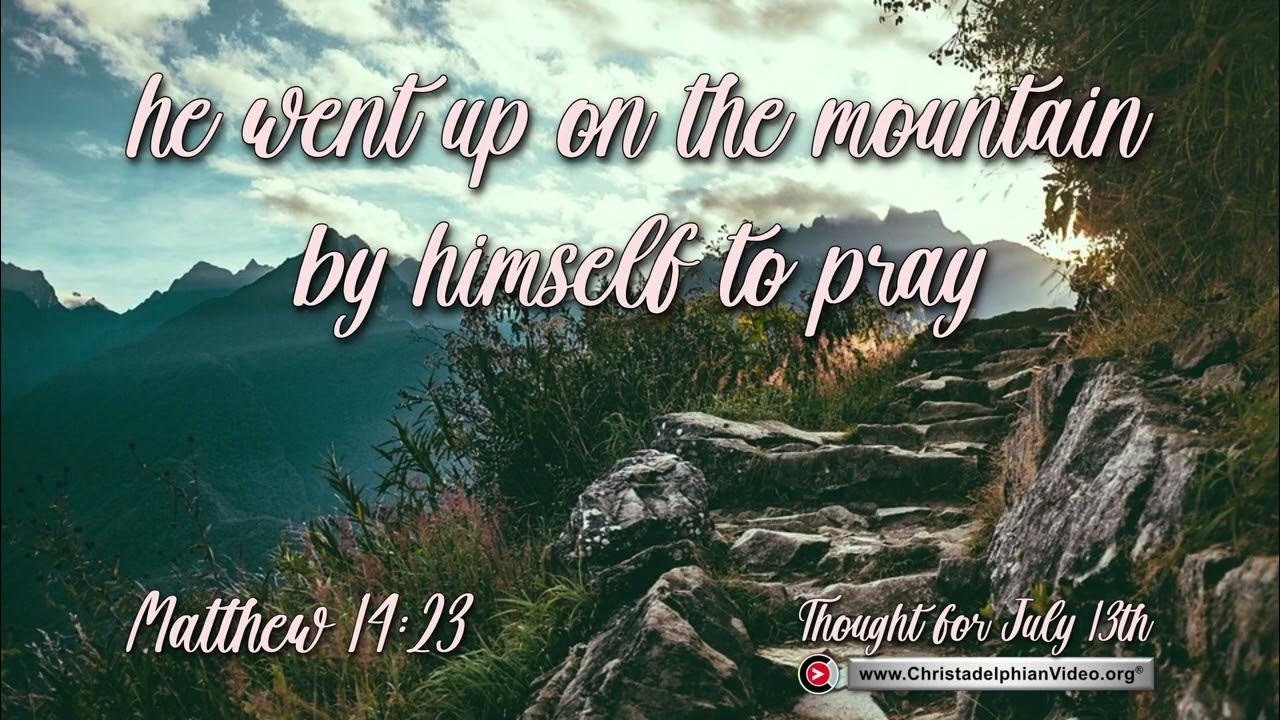 thought-for-july-13th-he-went-up-to-pray-matthew-14-23-youtube