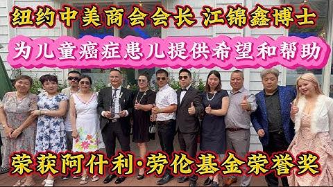 纽约中美商会会长江锦鑫博士，为儿童癌症患儿提供希望和帮助，荣获阿什利·劳伦斯基金荣誉奖，2023年7月17日，CHEFS WHO CARE 活动为Ashley Lauren Foundation捐款 - 天天要闻