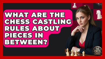 What Are The Chess Castling Rules About Pieces In Between? - The Chess Codex