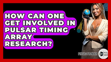 How Can One Get Involved In Pulsar Timing Array Research? - Physics Frontier