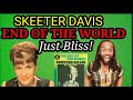 Magical! First time hearing SKEETER DAVIS - END OF THE WORLD REACTION