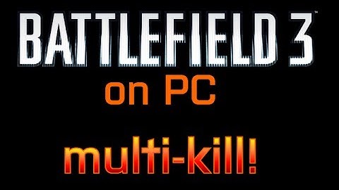 Battlefield 3 - a multi-kill! on PC!