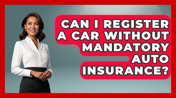Can I Register A Car Without Mandatory Auto Insurance? - Auto Coverage Explained