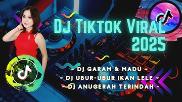 DJ TIKTOK VIRAL 2025 | DJ GARAM & MADU | DJ UBUR-UBUR IKAN LELE | DJ ANUGERAH TERINDAH FULL BASS