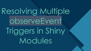 Resolving Multiple observeEvent Triggers in Shiny Modules