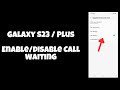 Galaxy S23 / Plus : Enable/Disable Call Waiting