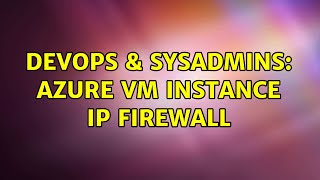 DevOps & SysAdmins: Azure VM instance IP firewall (2 Solutions!!)