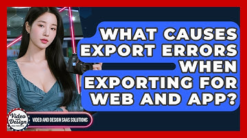 What Causes Export Errors When Exporting For Web And App? - Video And Design Saas Solutions