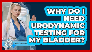 Why Do I Need Urodynamic Testing For My Bladder? - Bladder Health Support