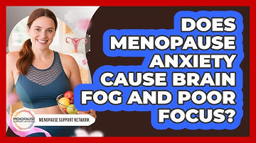 Does Menopause Anxiety Cause Brain Fog And Poor Focus? - Menopause Support Network