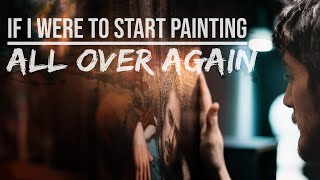 If I were To START PAINTING All Over Again, This Is What I Would Do... (5 Steps)