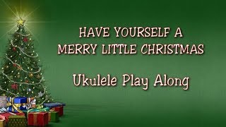 Have Yourself A Merry Little Christmas - Ukulele Play Along