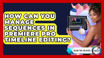 How Can You Manage Sequences In Premiere Pro Timeline Editing? - Design Tool Unlocked