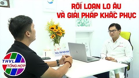 Sức khỏe của bạn: Rối loạn lo âu và giải pháp khắc phục