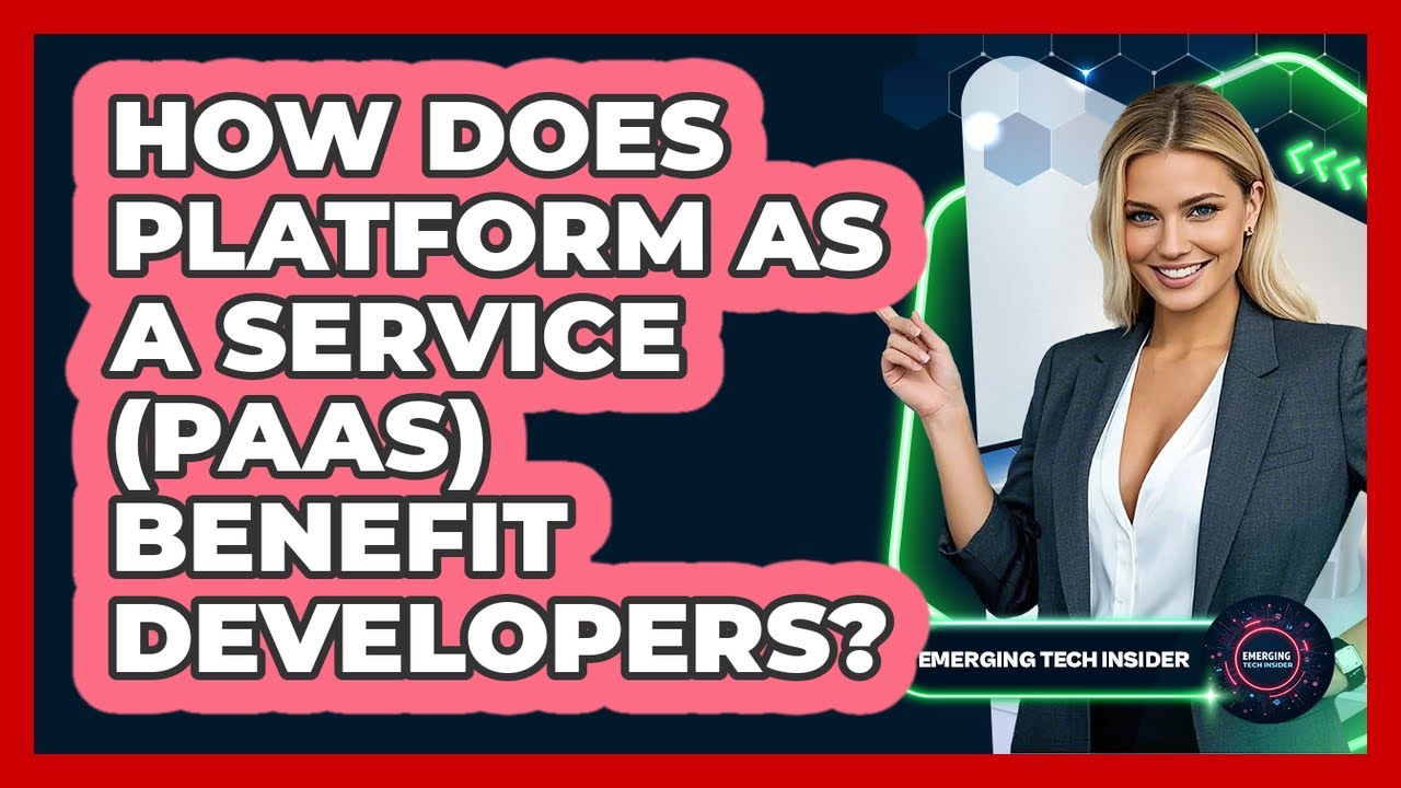 How Does Platform As A Service (PaaS) Benefit Developers? - Emerging Tech Insider