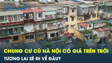 Vì sao chung cư cũ ở Hà Nội lại có giá trên trời | CafeLand