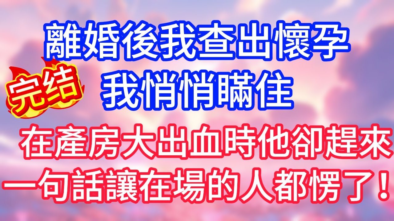 【情感故事】離婚後我查出懷孕，我悄悄瞞住，在產房大出血時他卻趕來，一句話讓在場的人都愣了！#故事 #人生哲理