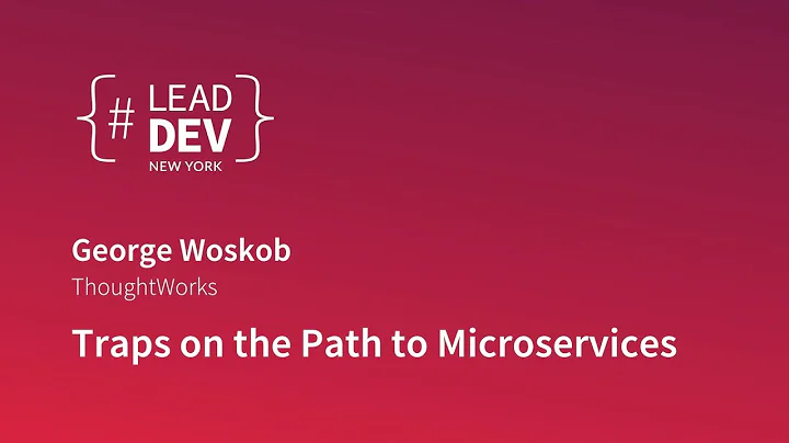 Traps on the Path to Microservices - George Woskob | #LeadDevNewYork 2018