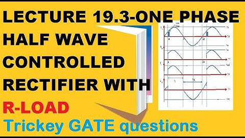 Lecture 19.3 | one phase half wave controlled rectifier with R load | GATE and IES question |