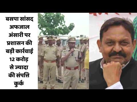 बसपा सांसद अफजाल अंसारी पर प्रशासन की बड़ी कार्रवाई, 12 करोड़ से ज्यादा की संपत्ति कुर्क