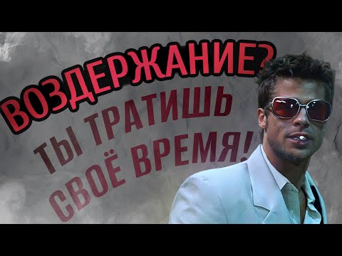 ВОЗДЕРЖАНИЕ? ТЫ ТЕРЯЕШЬ СВОЁ ВРЕМЯ!