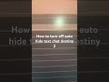 How to turn off auto hide text chat destiny 2