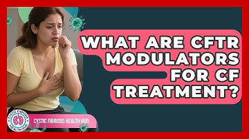 What Are CFTR Modulators For CF Treatment? - Cystic Fibrosis Health Hub