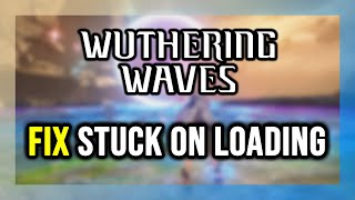 How to FIX Wuthering Waves Stuck on Loading Screen / Not Loading