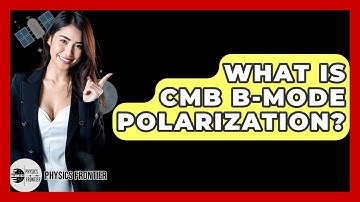 What Is CMB B-mode Polarization? - Physics Frontier