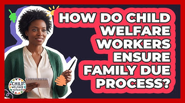 How Do Child Welfare Workers Ensure Family Due Process?
