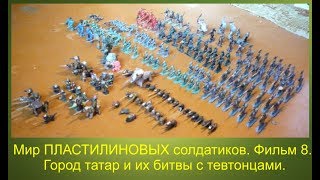 Мир ПЛАСТИЛИНОВЫХ солдатиков  Город татар и битвы с тевтонцами  Фильм 8