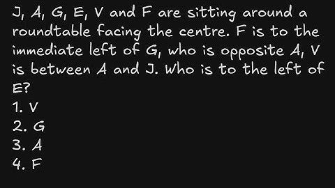 J, A, G, E, V and F are sitting around a roundtable facing the centre. F is to the immediate left