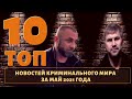 ТОП 10 новостей из мира воров в законе за май 2021 года