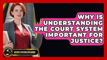 Why Is Understanding the Court System Important for Justice? - Justice System Explained