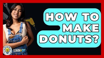 How To Make Donuts? - LearnToDIY360.com