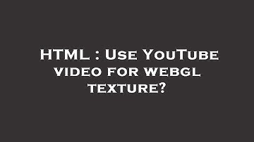 HTML : Use YouTube video for webgl texture?