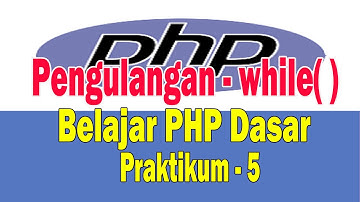 Belajar PHP Dasar Membuat Program Pengulangan While - Praktikum 5