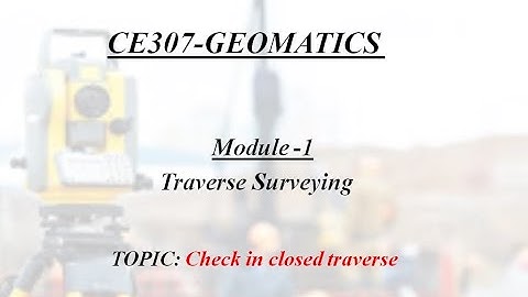 GEOMATICS module-1(Check in closed traverse)
