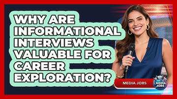 Why Are Informational Interviews Valuable For Career Exploration?