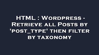 Details HTML : Wordpress - Retrieve all Posts by 'post_type' then filter by taxonomy Update