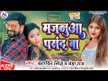   balbeer singh neha raj  majanuya pasand ba new bhojpuri song 2023