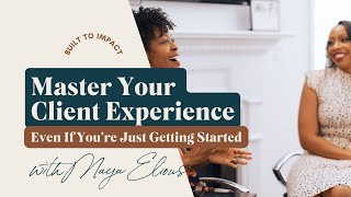 How to Create An Unforgettable Client Experience: Maya Elious Reveals All