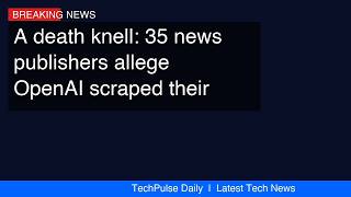'A death knell': 35 news publishers allege OpenAI scraped their articles - SFGATE
