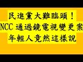 民進黨大難臨頭！NCC通過鏡電視變更案 年輕人竟然這樣說