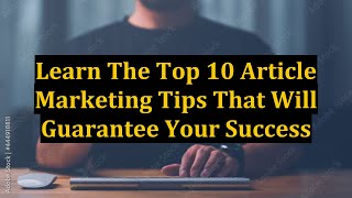Information Learn The Top 10 Article Marketing Tips That Will Guarantee Your Success Guide
