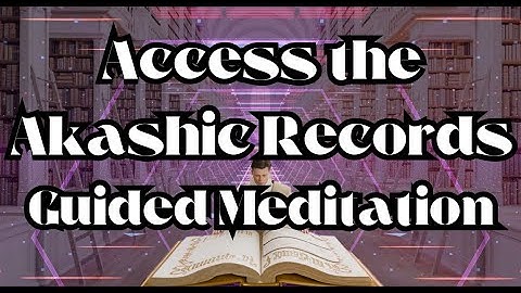 Access the Akashic Records Guided Meditation - Past Lives & Possible Futures