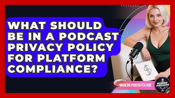 What Should Be In A Podcast Privacy Policy For Platform Compliance? - Modern Podcaster Hub