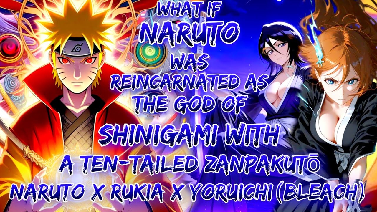 What If Naruto Was Reincarnated As God Of Shinigami With A Ten-Tailed Zanpakutō Naruto x Rukia x 